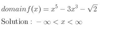The domain of f(x)=x^5-3x^3-sqrt(2) is -infinity <x<infinity
